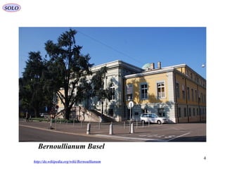 4
Bernoullianum Basel
http://de.wikipedia.org/wiki/Bernoullianum
SOLO
 
