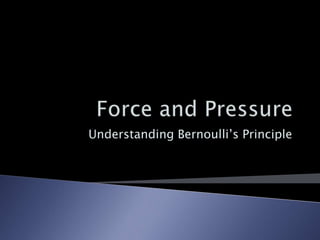 Force and Pressure Understanding Bernoulli’s Principle 