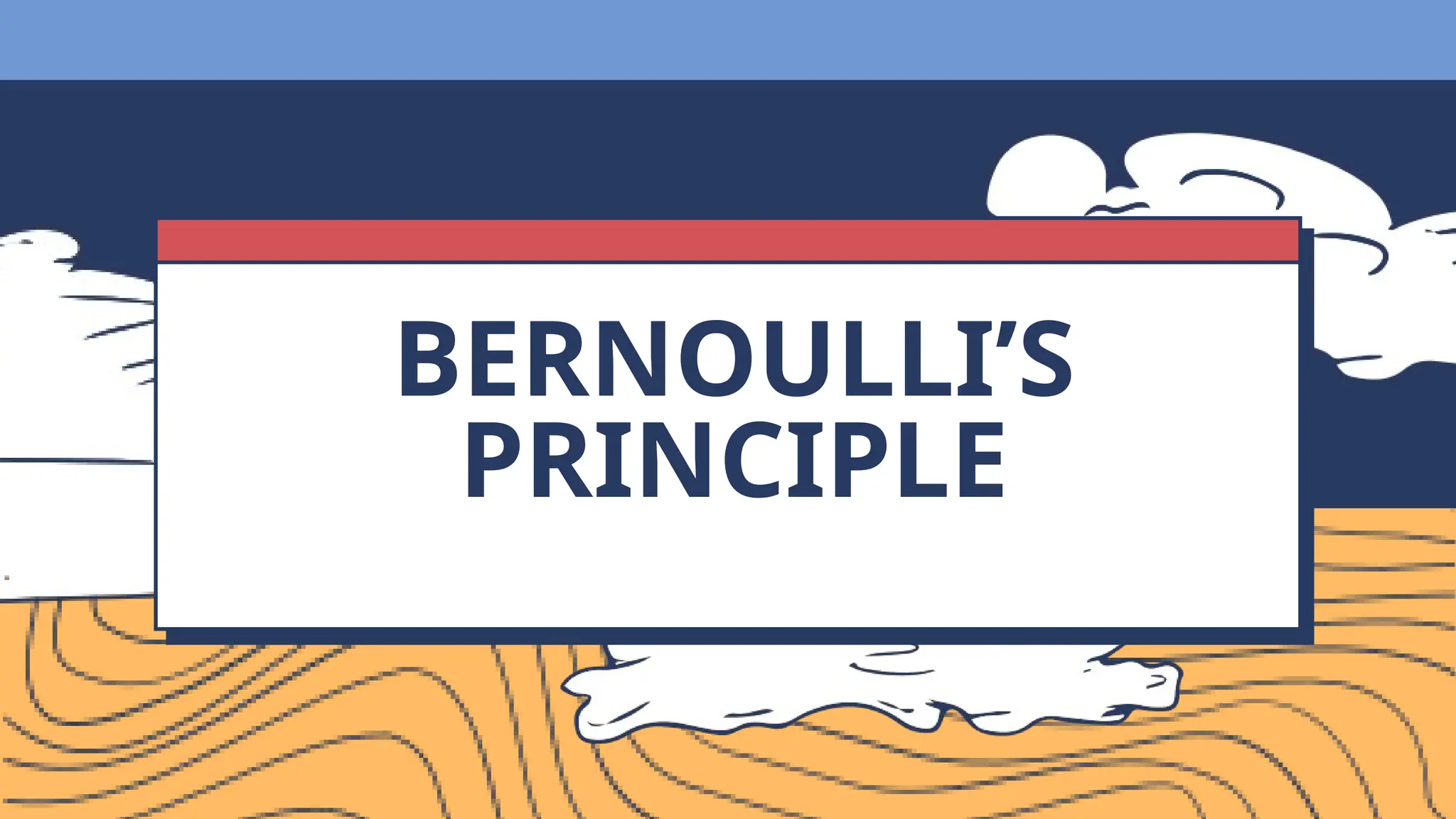 BERNOULLI’S
PRINCIPLE
 