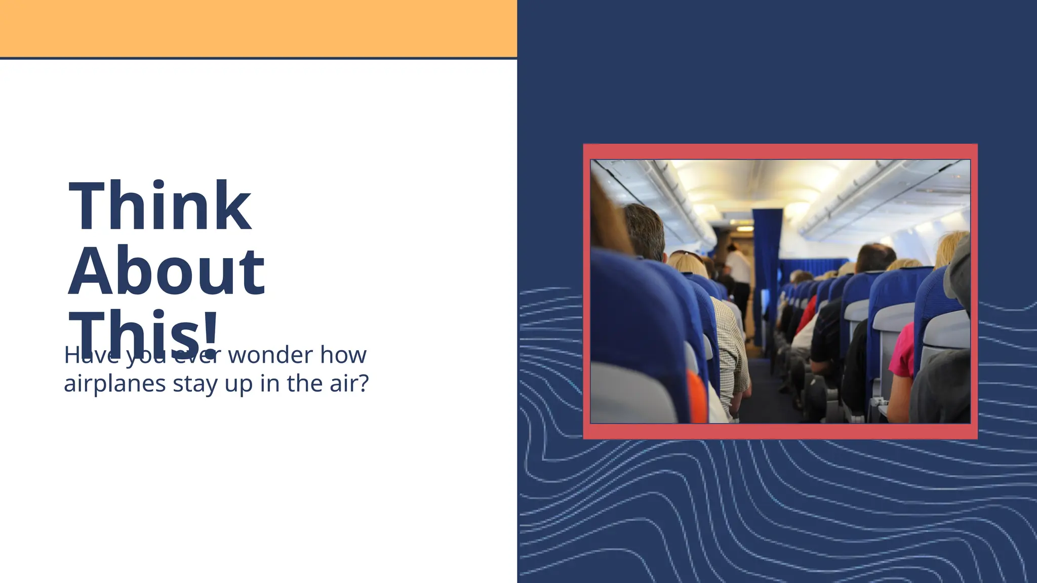 Have you ever wonder how
airplanes stay up in the air?
Think
About
This!
 