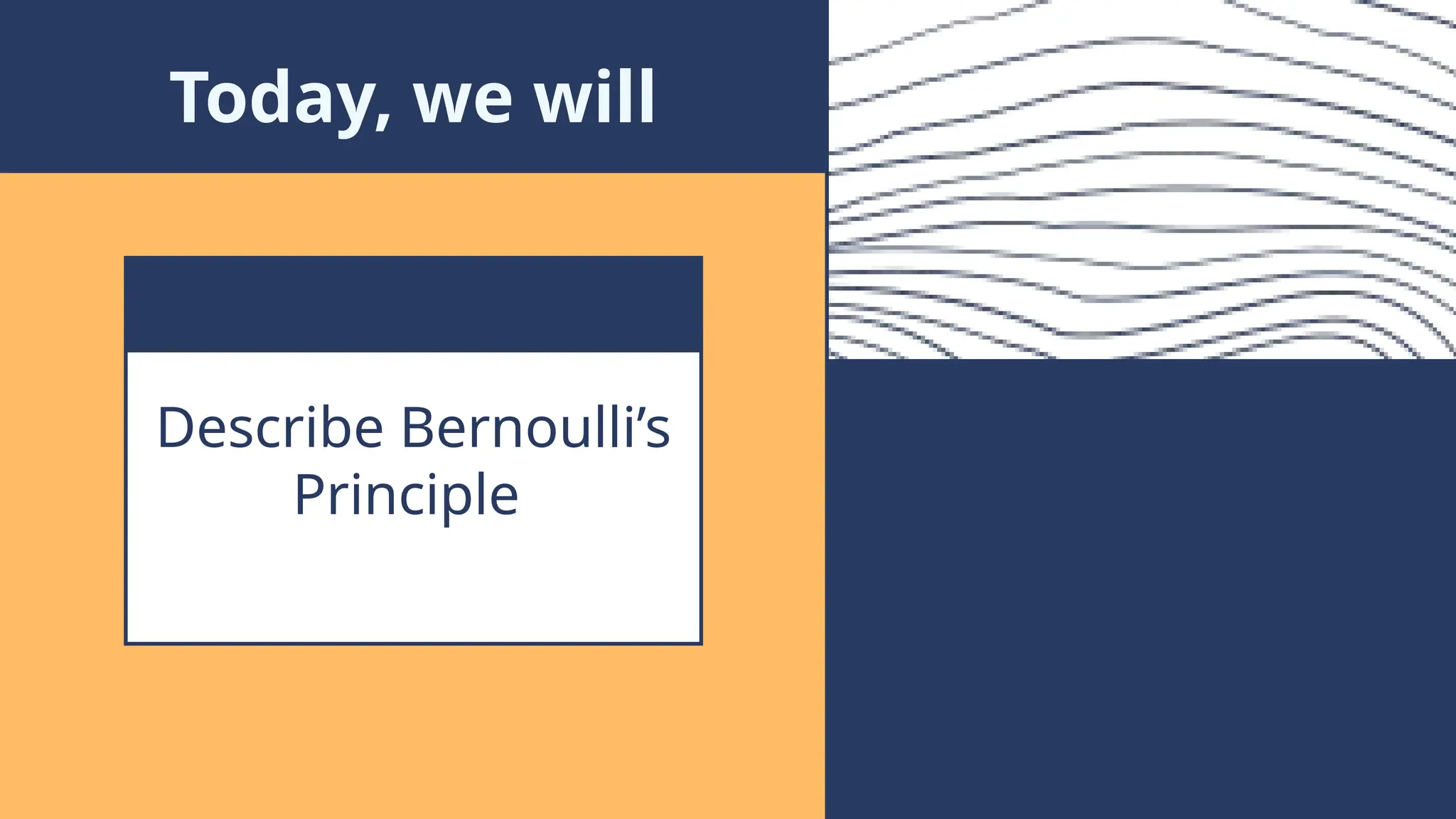 Describe Bernoulli’s
Principle
Today, we will
 