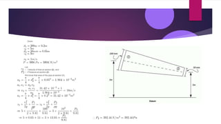 Given,
Let,
• = Velocity of flow at section (2), and
• = Pressure at section (2).
We know that area of the pipe at section (1),
 