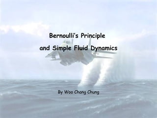 By Woo Chang Chung Bernoulli’s Principle  and Simple Fluid Dynamics 