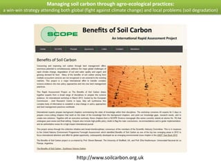 Managing soil carbon through agro-ecological practices:
a win-win strategy attending both global (fight against climate change) and local problems (soil degradation)




                                     http://www.soilcarbon.org.uk
 