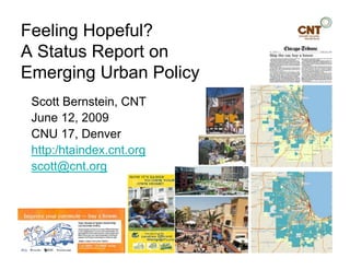 Feeling Hopeful?
A Status Report on
Emerging Urban Policy
 Scott Bernstein, CNT
 June 12, 2009
 CNU 17, Denver
 http:/htaindex.cnt.org
 scott@cnt.org
 