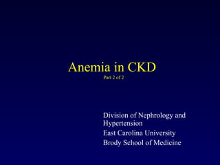 Anemia in CKD  Part 2 of 2 Division of Nephrology and Hypertension East Carolina University  Brody School of Medicine 