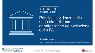 Principali evidenze della
seconda edizione:
caratteristiche ed evoluzione
della PA
Elisa Berntsen
Istat –Responsabile Censimento permanente delle istituzioni pubbliche
Forum PA | 2-6 novembre 2020
 