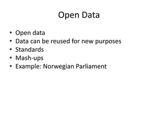 Open Data
•   Open data
•   Data can be reused for new purposes
•   Standards
•   Mash-ups
•   Example: Norwegian Parliament
 