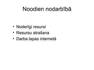 Noodien nodarbībā
• Noderīgi resursi
• Resursu atrašana
• Darba lapas internetā
 