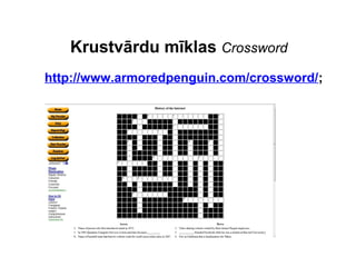 Krustvārdu mīklas Crossword
http://www.armoredpenguin.com/crossword/;
 