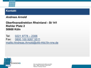 Kontakt

Andreas Arnold

Oberfinanzdirektion Rheinland - St 141
Riehler Platz 2
50668 Köln

Tel:   0221 9778 – 2306
Fax: 0800 100 9267 5511
mailto:Andreas.Arnold@ofd-rhld.fin-nrw.de




                     Die neue Elektronische Bilanz ab 2012
                     Bern - XBRL Schweizer Tag 9.9.2011
                     Referent: Andreas Arnold
 