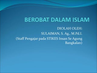 DIOLAH OLEH:
SULAIMAN, S. Ag., M.Pd.I.
(Staff Pengajar pada STIKES Insan Se Agung
Bangkalan)
 