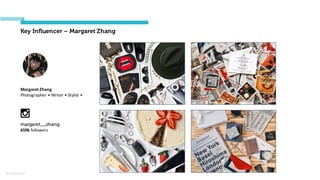 © Orchard 2015
Key Influencer – Margaret Zhang
Margaret	
  Zhang	
  
Photographer	
  •	
  Writer	
  •	
  Stylist	
  •
margaret__zhang
659k followers
 