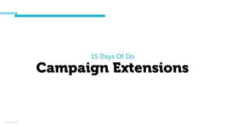 © Orchard 2015
15 Days Of Do
Campaign Extensions
 
