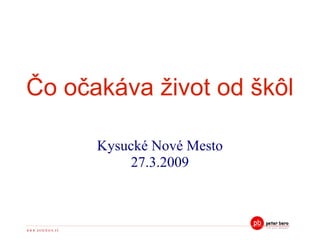 Čo očakáva život od škôl

                             Kysucké Nové Mesto
                                 27.3.2009



w w w .p e te rb e ro .s k
 