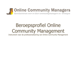 Beroepsprofiel Online Community Management Instrument voor de professionalisering van Online Community Management  