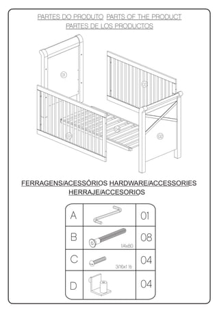 01

                                   03




                     04
              03                        02




FERRAGENS/ACESSÓRIOS HARDWARE/ACCESSORIES
           HERRAJE/ACCESORIOS


               A                   01
               B                   08
                          1/4x80


               C                   04
                      3/16x1 ½



               D                   04
 