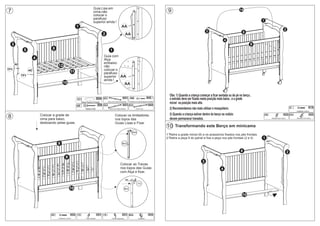 Guia Lisa em
7                                                                                cima,não                                                                           9                                                          14
                                                                                 colocar o
                                                                                 parafuso
                                                                                 superior ainda !                                                                                                                                           1
                                                            1                                                        AA
                                                                                                                                                                                                                                                                    2
                                                                                                                                                                                                    3                            9
                                                                                                                                                                                                                                 8
                                                                                              2                          AA
                                                                                                                                                                                                                    4
    3                                                                                                                                                                                                                                   9
              5                     8                                                                 1
                                                                                              Guia com
                        4                                                                     Alça
        AE                                                                                    embaixo
                                        12                                                    não
TP1                AE                                                                         colocar o
                                                      11                                      parafuso
             TP1                                                                              superior AA
                                                                                              ainda !
                                             10                                                                          AA


                                                                                                                                                                     Obs: 1) Quando a criança começar a ficar sentada ou de pé no berço ,
                                                                                                                      X01                               X
                                                                                                                                                        X08
                                                            TP1                         X04   BS1                                 AA                                 o estrado deve ser fixado nesta posição mais baixa , e a grade
                                                                                                                                  Parafuso 4,0x22(Cabeça Panela)
                                                                 Tampa Parafuso Pressão             Guia com Alça Esquerda
                                                                                                                                                                     móvel na posição mais alta.
                                                            AE                          X04   BS2                     X01         BS3                    X02
                                                                                                                                                                                                                                                                                                X12
                                                                      Parafuso 4,5x50                Guia com Alça Direita               Guia Lisa                   2) Recomendamos não mais utilizar o mosquiteiro.                                                        D

                                                                                                                                                                                                                                                                                  Parafuso 3,5x14


                            Colocar a grade de                                                              Colocar os limitadores                                   3) Quando a criança estiver dentro do berço os rodízio                                        X02       DA                 X02
8
                                                                                                                                                                                                                                                DB

                            cima para baixo,                                                                nos topos das                                            devem permanecer travados.                                                      Rodizio sem trava            Rodizio com trava


                            deslizando pelas guias.                                                         Guias Lisas e Fixar
                                                                                                                                                                   10    Transformando este Berço em minicama
                                                                                                                                     BS4
                                                                                                                                                                   1°Retire a grade móvel (8) e os acessórios fixados nos pés frontais.
                                                                                                                                                                   2°Retire a peça 9 do painel e fixe a peça nos pés frontais (2 e 4)       1
                                        8
                                        9                                                                             Bs3


                                                                                                                                                                                                                                8                                        2
                                                9
                                                                                                                                                                                                3
                                                                                                                   Colocar as Travas
                                                                                                                   nos topos das Guias                                                                          4
                                                                                                                   com Alça e fixar.

                                                                                                                             DS

                                                                                                                                            TD

                                                     10                                                                  Bs2

                                                                                                                                                                                                                                 10




                                   DS                 X02   TD                          X01   TE                     X01          BS4                    X04
                                        Parafuso 3,0x16               Trava Direita                     Trava Esquerda                      Limitador
 