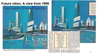 5
Image courtesy: LA Times, http://documents.latimes.com/la-2013/
Future cities: A view from 1998
 
