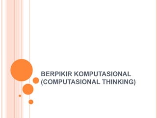 BERPIKIR KOMPUTASIONAL
(COMPUTASIONAL THINKING)
 