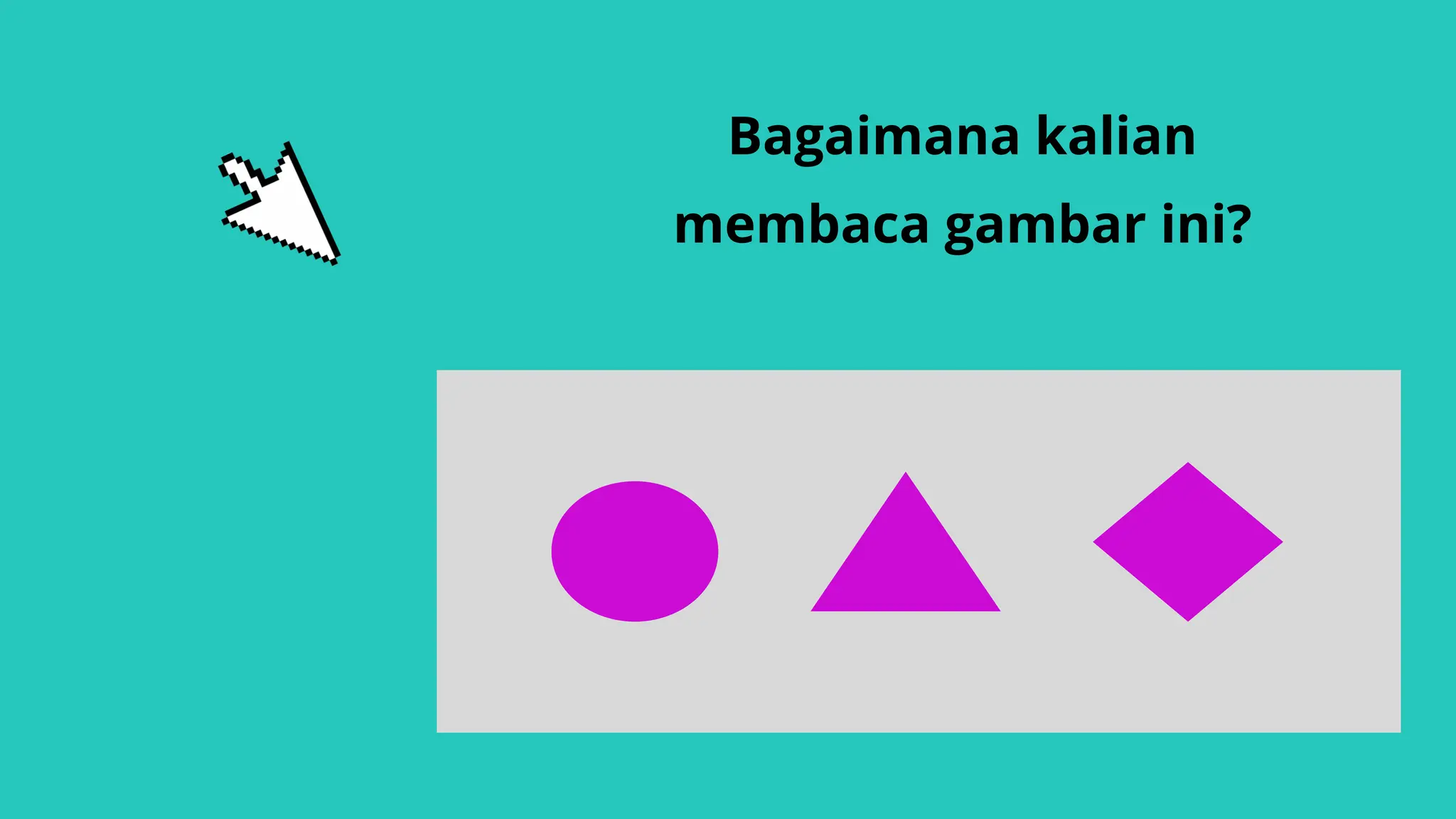 Bagaimana kalian
membaca gambar ini?
 