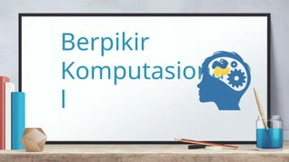 Berpikir
Komputasiona
l
 