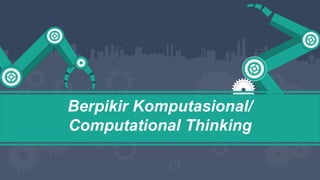 Berpikir Komputasional/
Computational Thinking
 