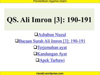 QS. Ali Imron [3]: 190-191
Asbabun Nuzul
Bacaan Surah Ali Imron [3]: 190-191
Terjemahan ayat
Kandungan Ayat
Apek Tarbawi
 