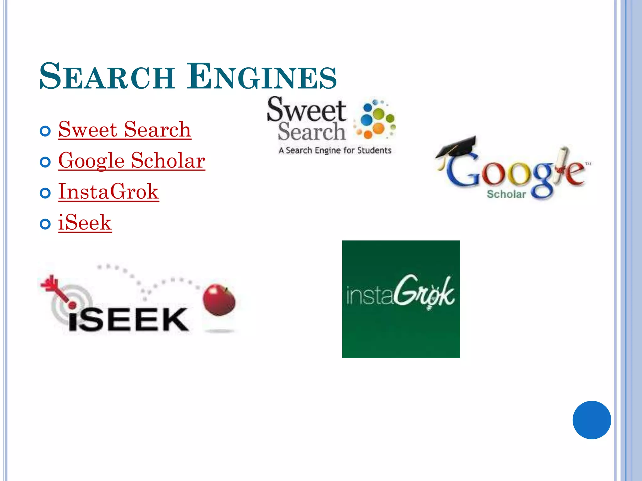 SEARCH ENGINES
 Sweet Search
 Google Scholar

 InstaGrok

 iSeek
 