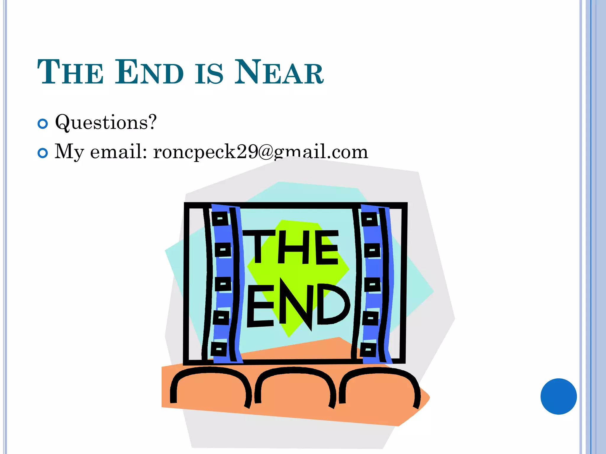 THE END IS NEAR
 Questions?
 My email: roncpeck29@gmail.com
 