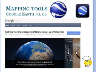 MAPPING TOOLS
GOOGLE EARTH PG. 85
 