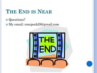 THE END IS NEAR
 Questions?
 My email: roncpeck29@gmail.com
 