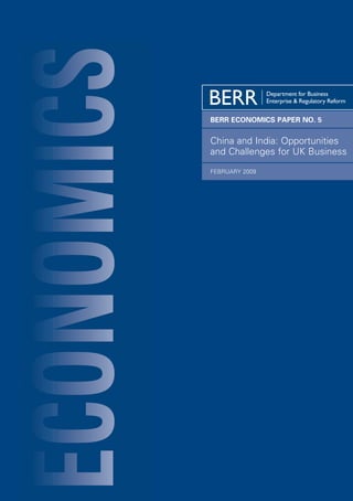 BERR ECONOMICS PAPER NO. 5


China and India: Opportunities
and Challenges for UK Business
FEBRUARY 2009
 