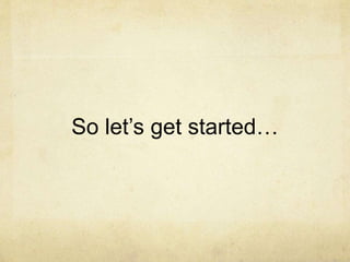 So let’s get started…
 