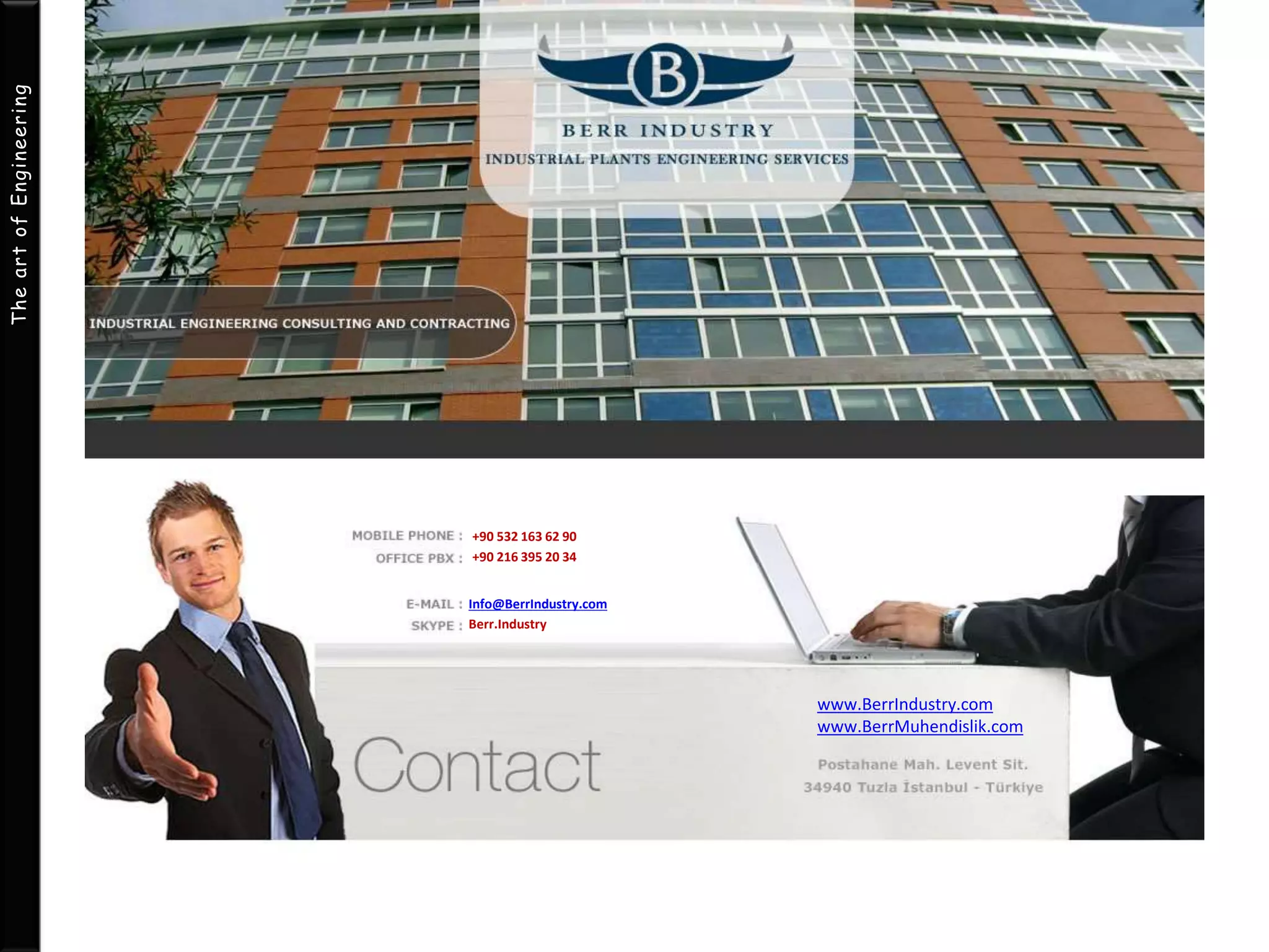 The art of Engineering 
+90 532 163 62 90 
+90 216 395 20 34 
Info@BerrIndustry.com 
Berr.Industry 
www.BerrIndustry.com 
www.BerrMuhendislik.com 
