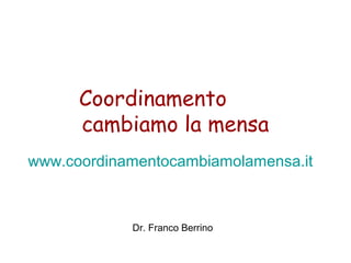 Coordinamento
cambiamo la mensa
www.coordinamentocambiamolamensa.it
Dr. Franco Berrino
 