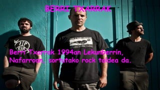 BERRI TXARRAK

Berri Txarrak 1994an Lekunberrin,
Nafarroan, sortutako rock taldea da.

 