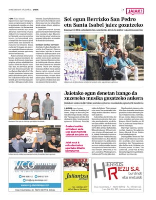 2016ko ekainaren 24a, barikua | anboto 7
Jaietako egun denetan izango da
zuzeneko musika gozatzeko aukera
KalakantaldeadaBerrizkojaietakoegitaraumusikalekoapusturikhandiena
MUSIKA Itsaso Esteban
Kohatu, Nada eta Monkday tal-
deena izango da Berrizko jaie-
tako lehenengo musika emanal-
dia. Txosnagunean arituko dira
ekainaren 28an, txupinazoaren
egunean, 23:00etan. Herriko
taldea da Kohatu, Plateruenean
egin zuten Durangaldeko lehe-
nengo maketa lahiaketa irabazi
zuenlaukotea.
Askotarikoa da Berrizko Jai
Batzordeak antolatu duen jaie-
tako musika kartela, eta Kala-
kan Iparraldeko hirukotearena
da apusturik handiena. Ekai-
naren 29an arituko da Kalakan,
Elizondo plazan. 2015ean kale-
ratu zituzten Elementuak eta
B_Aldeak diskoetako kantak es-
kainikodituzteThierryBiscary,
Xan Errotabere eta Jean Michel
Bereau kantari eta perkusionis-
tek. Euskal kantagintzako erre-
pertorio tradizionaleko kanten
interpretazio bereziak eskai-
niko dituzte. Berrizen jo eta
gero, uztailean Washingtonen,
IruñeanedoTrentonjokodute.
Musikazaleek egunero edu-
kiko dute zuzeneko musikagaz
gozatzeko aukera Berrizko jaie-
tan. Uztailaren 1ean, esaterako,
2014an Gaztea Maketa lehiake-
taren entzuleen saria jaso zuen
Kometa, Rural Zombies eta El
Txef Aproiektuaizangodirazu-
zeneanentzungai.
Hurrengo egunean, uztaila-
ren 2an, Gudaize, Nevadah eta
Danny Meip & Victor Zelden
DJentxandaizangoda.
Durangaldeko Storm eta The
Ladies madrildarrak arituko
dira jaietako azken egunean,
uztailaren 3an. Txosnagunean
joko du Storm-ek, 22:00etan; eta
Elizondo plazan, 23:15ean, The
Ladies-ek. Jaiak rock & rolla
dantzatuz agurtzera gonbidatu-
kodituzteberriztarrak.
Gaztea irratiko
entzuleen saria
jaso zuen Kometa
taldeak ere joko du
Kohatu Berrizko taldea txosnagunean arituko da jaietako lehen egunean.
Ekainaren 29an joko du Kalakan Iparraldeko hirukoteak.
Jaiak rock &
rolla dantzatuz
agurtuko dituzte
berriztarrek
JAIA Itsaso Esteban
Eguaztenean agerraldia egin
zuten jai egitarauaren inguru-
ko azalpenak emateko, eta han
azaldu zutenez, Jai Batzordeak
aho batez erabaki du Xabier
Amuriza aukeratzea pregoia
irakurri eta txupina botatze-
ko. Bestalde, aurreko urteetan
bezala, jai batzordeak alda-
rria egin die berriztarrei jaiak
parekideak izan daitezen eta
euskaraz bizi ditzaten. Ezetza
ezetza da! lemagaz, jai gunee-
tan banatuko dituzten eskumu-
turrekoak janztera gonbidatu
dituzte herritarrak.
Azken urteetan ohitura den
bezala, zapatua (uztailaren 2a)
izango da Elizondo inguruan
jai giroa gehien zabalduko den
eguna. Koadrilen Eguna ospa-
tuko dute, eta berriztar gehien
hartzen dituzten jaietako hi-
tzorduetan elkartuko dira. Uda-
letxeko lorategian, lagunartean
paella lehiaketan parte hartu,
eta bazkaltzera elkartuko dira
milatik gora berriztar. Eguazte-
nerako1.200 lagunzeuden izena
emanda. Zapatu bazkalostean,
parte-hartze handikoak izaten
diren mus, tute eta briska lehia-
ketak egingo dituzte, udaletxe-
kolorategian.
Gazte berriztarrak Txosna-
gunean bazkaltzera elkartuko
dira, uztailaren 2an. Mozorro-
tuta,herrianzeharkalejiraneta
poteoan ibiliko dira arratsalde-
koKoadrilenJaitsieran.
Dantzari Dantza berritzen
Jaietako tradizio handiko eki-
taldia den Dantzari Dantza
berritzeko, herriko bi dantza
taldeetako kideak azken urte
t’erdian lanean jardun direla
azaldu zuten jaien aurkezpe-
nean. Dantzari Dantzan aritze-
ko baldintzak aldatzea adostu
dute San Lorentzo eta Iremiñe
taldeek. Orain arte, ezkonga-
beak izan behar zuten jaietan
dantza egiten zutenek, eta gi-
zonezkoak izan dira, guztiak.
Aurrerantzean, urtean zehar
plazaz plaza ibiltzen diren dan-
tzari guztiek edukiko dute jaie-
tan plazan aritzeko aukera. Udalaren eta Jai Batzordearen ordezkariek aurkeztu zuten, eguaztenean, egitaraua.
Sei egun Berrizko San Pedro
eta Santa Isabel jaiez gozatzeko
Ekainaren28tikuztailaren3ra,askotarikokiroletakultureskaintzaaukeran
 