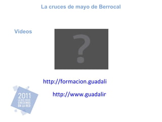 Videos http://formacion.guadalinfo.es/ http://www.guadalinfo.es/ La cruces de mayo de Berrocal