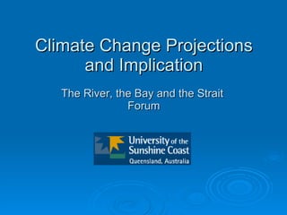 Climate Change Projections and Implication The River, the Bay and the Strait  Forum 