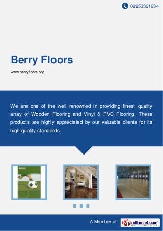 09953361634
A Member of
Berry Floors
www.berryfloors.org
We are one of the well renowned in providing finest quality
array of Wooden Flooring and Vinyl & PVC Flooring. These
products are highly appreciated by our valuable clients for its
high quality standards.
 