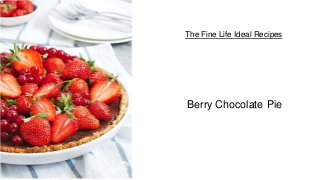 The Fine Life Ideal Recipes
Berry Chocolate Pie
 