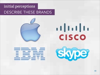40
initial perceptions
DESCRIBE THESE BRANDS
 