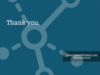 Thank you.
mberryman@thinkinc.com
@MicBerryman
 