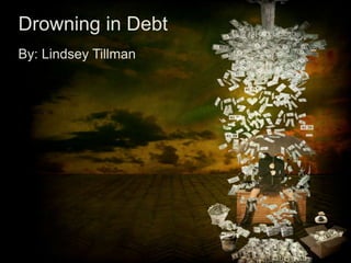 Drowning in Debt
By: Lindsey Tillman
 