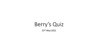 Berry’s Quiz
23rd May 2021
 