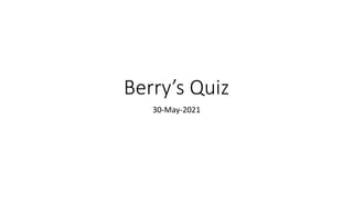 Berry’s Quiz
30-May-2021
 