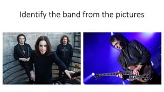 Identify the band from the pictures
 