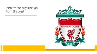 Identify the organization
from the crest
 
