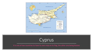 Cyprus
It is one of two countries to have its own map on its flag, the other one being Kosovo
 